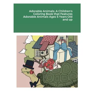 "Adorable Animals: A Children's Coloring Book that Features Adorable Animals Ages 5 Years Old an