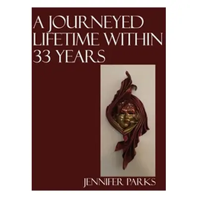 "A Journeyed Lifetime within 33 Years" - "" ("Parks Jennifer")