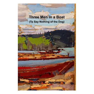 "Three Men in a Boat (To Say Nothing of the Dog)" - "" ("Jerome Jerome K.")