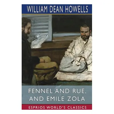 "Fennel and Rue, and Emile Zola (Esprios Classics)" - "" ("Howells William Dean")