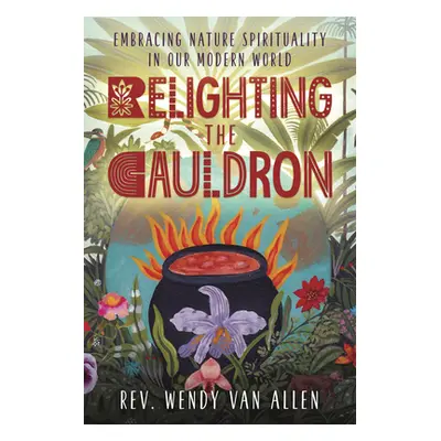 "Relighting the Cauldron: Embracing Nature Spirituality in Our Modern World" - "" ("Van Allen We