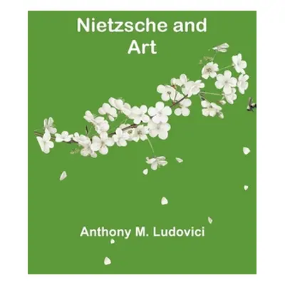 "Nietzsche and Art" - "" ("M. Ludovici Anthony")