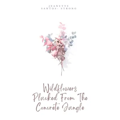 "Wildflowers Plucked From The Concrete Jungle" - "" ("Santos- Strong Jeanette")