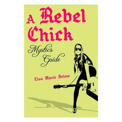 "A Rebel Chick Mystic's Guide" - "" ("Selow Lisa Marie")