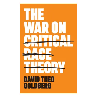 "The War on Critical Race Theory: Or, the Remaking of Racism" - "" ("Goldberg David Theo")