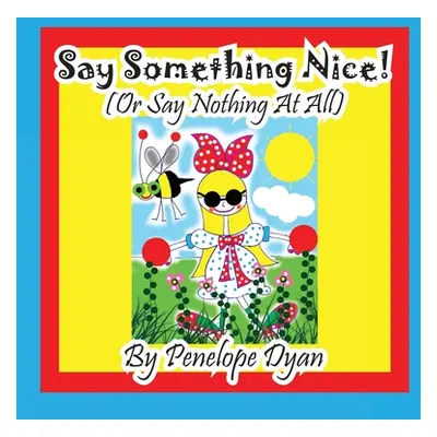 "Say Something Nice! (Or Say Nothing At All)" - "" ("Dyan Penelope")