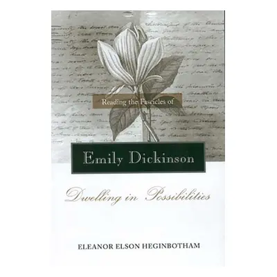 "Reading the Fascicles of Emily Dickinson: Dwelling in Possibilities" - "" ("Heginbotham Eleanor