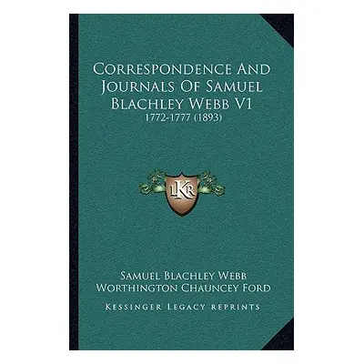 "Correspondence And Journals Of Samuel Blachley Webb V1: 1772-1777 (1893)" - "" ("Webb Samuel Bl