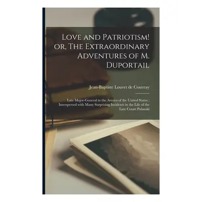 "Love and Patriotism! or, The Extraordinary Adventures of M. Duportail: Late Major-general in th