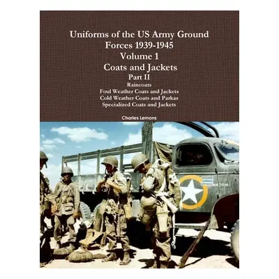 "Uniforms of the US Army Ground Forces 1939-1945, Volume 1 Coats and Jackets, Part II" - "" ("Le