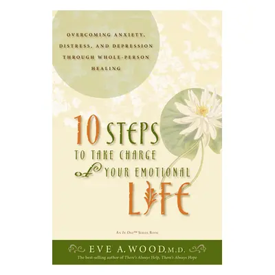 "10 Steps to Take Charge of Your Emotional Life: Overcoming Anxiety, Distress, and Depression Th