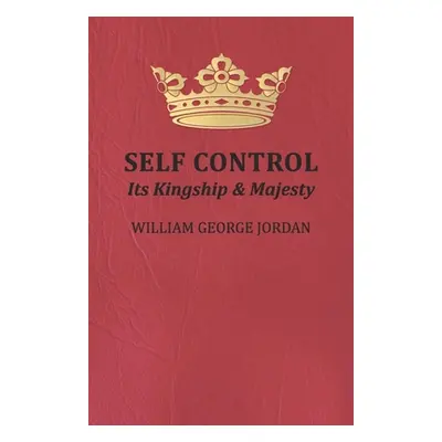 "Self Control;Its Kingship and Majesty" - "" ("Jordan William George")