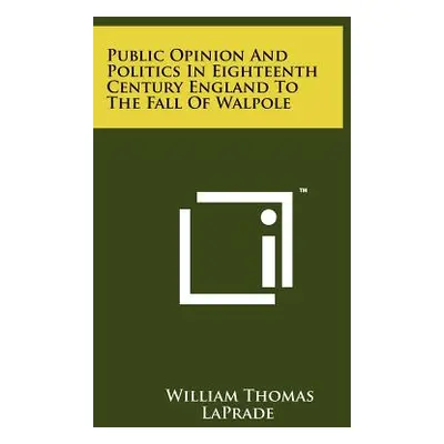 "Public Opinion and Politics in Eighteenth Century England: To the Fall of Wlapole" - "" ("Lapra