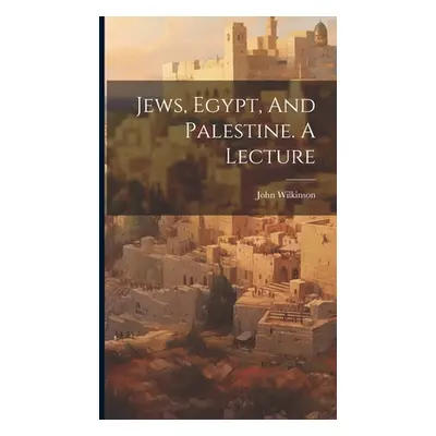 "Jews, Egypt, And Palestine. A Lecture" - "" ("Wilkinson John")