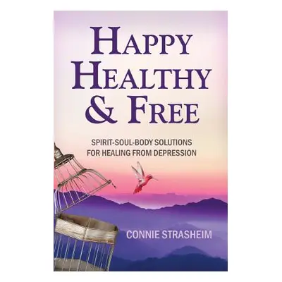 "Healthy, Happy and Free: Spirit-Soul-Body Solutions for Healing from Depression" - "" ("Strashe