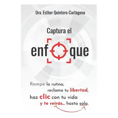 "Captura El Enfoque: Rompe La Rutina, Reclama Tu Libertad, Haz CLIC Con Tu Vida Y Te Reirs...Has