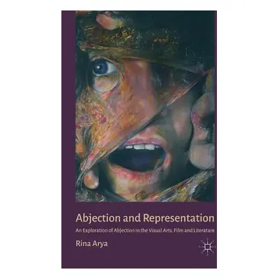 "Abjection and Representation: An Exploration of Abjection in the Visual Arts, Film and Literatu