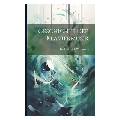 "Geschichte der Klaviermusik" - "" ("Weitzmann Karl Friedrich")