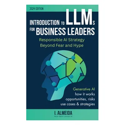 "Introduction to Large Language Models for Business Leaders: Responsible AI Strategy Beyond Fear