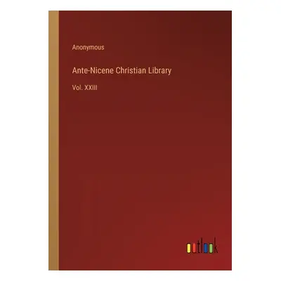 "Ante-Nicene Christian Library: Vol. XXIII" - "" ("Anonymous")