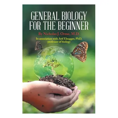 "General Biology for the Beginner: In Association with Afif Elnagger, Phd, Professor of Biology"