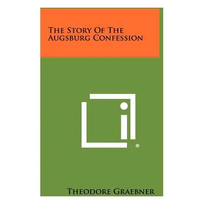 "The Story of the Augsburg Confession" - "" ("Graebner Theodore")