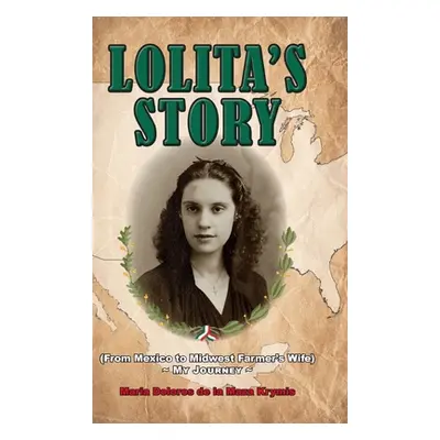 "Lolita's Story: From Mexico to Midwest Farmer's Wife - My Journey" - "" ("Krymas Dolores")