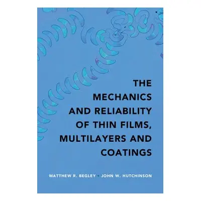 "The Mechanics and Reliability of Films, Multilayers and Coatings" - "" ("Begley Matthew R.")