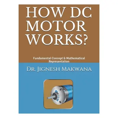 "How DC Motor Works?: Fundamental Concept & Mathematical Representation" - "" ("Makwana Jignesh 