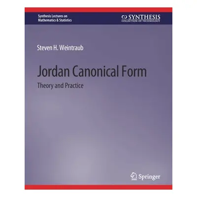 "Jordan Canonical Form: Theory and Practice" - "" ("Weintraub Steven H.")