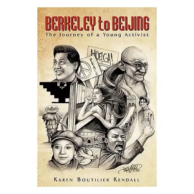 "Berkeley to Beijing: The journey of a young activist" - "" ("Boutilier Kendall Karen")