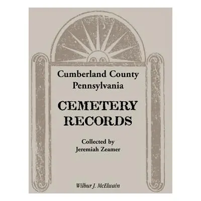 "Cumberland County, Pennsylvania Cemetery Records Collected by Jeremiah Zeamer" - "" ("McElwain 