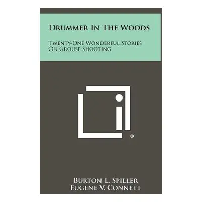 "Drummer In The Woods: Twenty-One Wonderful Stories On Grouse Shooting" - "" ("Spiller Burton L.