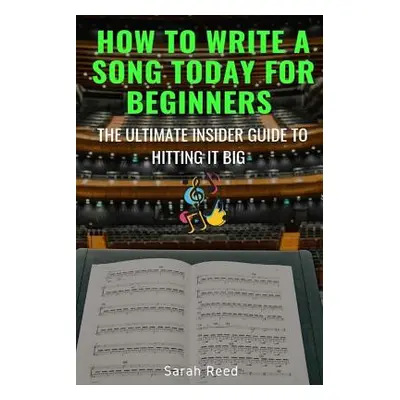 "How to Write a Song Today for Beginners: The Ultimate Insider Guide to Hitting It Big" - "" ("R