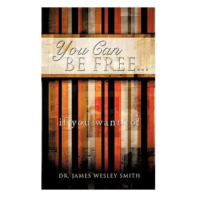 "YOU CAN BE FREE...if you want to!" - "" ("Smith James Wesley")