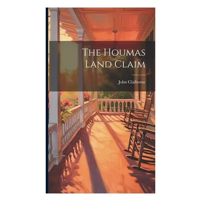 "The Houmas Land Claim" - "" ("Claiborne John [From Old Catalog]")