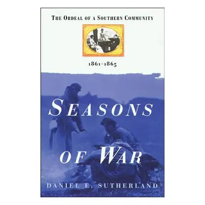 "Seasons of War: The Ordeal of a Southern Community 1861-1865" - "" ("Sutherland Daniel E.")