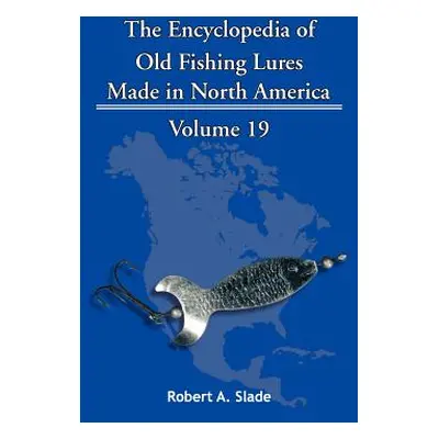 "The Encyclopedia of Old Fishing Lures: Made in North America" - "" ("Slade Robert A.")