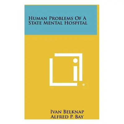 "Human Problems Of A State Mental Hospital" - "" ("Belknap Ivan")