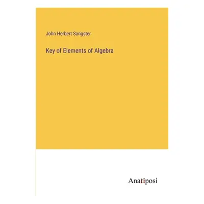 "Key of Elements of Algebra" - "" ("Sangster John Herbert")