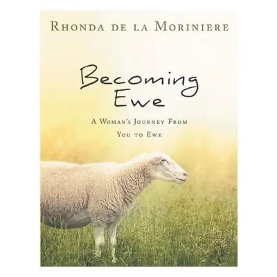 "Becoming Ewe: A Woman's Journey Through Psalm 23" - "" ("Delamoriniere Rhonda")