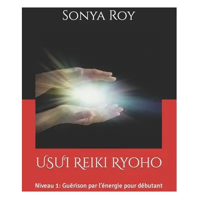 "USUI Reiki Ryoho: Niveau 1: Gurison par l'nergie pour dbutant" - "" ("Roy Sonya")