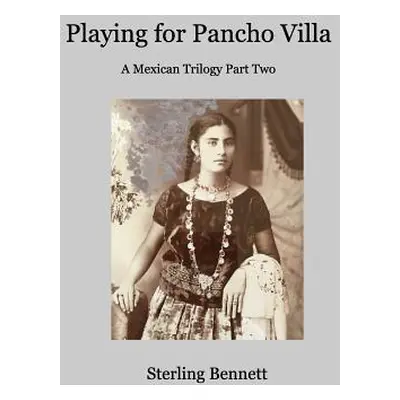 "Playing for Pancho Villa: A Mexican Trilogy Part Two" - "" ("Bennett Sterling")