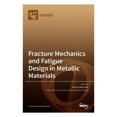 "Fracture Mechanics and Fatigue Design in Metallic Materials" - "" ("Rozumek Dariusz")