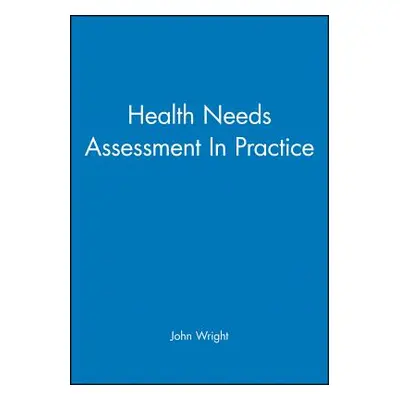 "Health Needs Assessment in Practice" - "" ("Wright John")