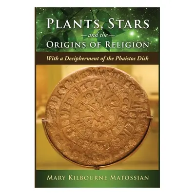 "Plants, Stars and the Origins of Religion: With a Decipherment of the Phaistos Disk" - "" ("Mat