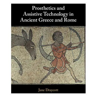 "Prosthetics and Assistive Technology in Ancient Greece and Rome" - "" ("Draycott Jane")