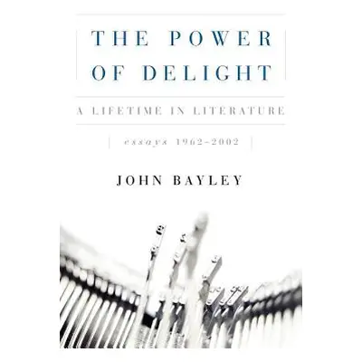 "The Power of Delight: A Lifetine in Literature, Essays 1962-2002" - "" ("Bayley John")