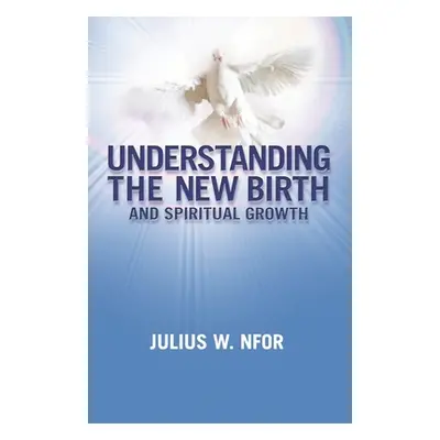 "Understanding the New Birth and Spiritual Growth" - "" ("Nfor Julius W.")