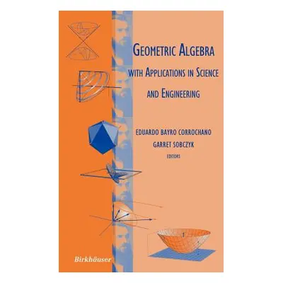 "Geometric Algebra with Applications in Science and Engineering" - "" ("Bayro Corrochano Eduardo